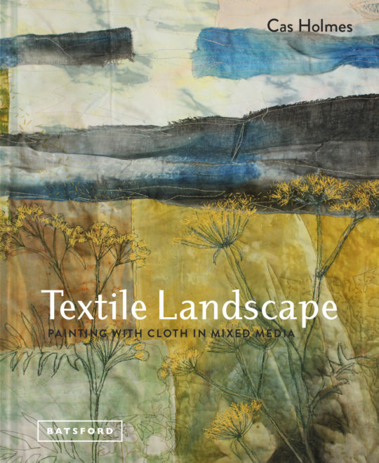 Textile Landscape by Cas Holmes is published by Batsford. Artworks by Cas Holmes, photographed by Jacqui Hurst